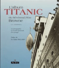 E-E O'donnel - L'Album Titanic Du Reverend Pere Browne. Les Photographies Et Souvenirs Personnels D'Un Passager.