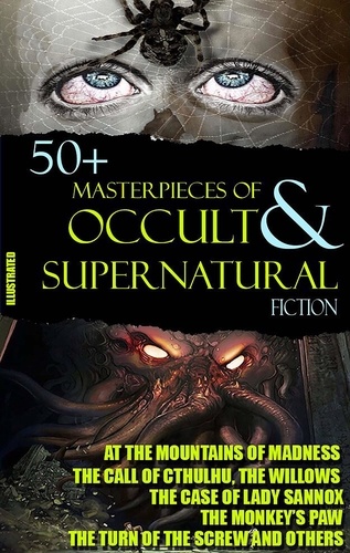E. F. Benson et Ambrose Bierce - 50+ Masterpieces of Occult &amp; Supernatural Fiction - At the Mountains of Madness, The Call of Cthulhu, The Willows, The Monkey’s Paw, The Turn of the Screw and others.