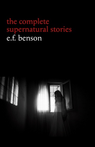 E. F. Benson - E. F. Benson: The Complete Supernatural Stories (50+ tales of horror and mystery: The Bus-Conductor, The Room in the Tower, Negotium Perambulans, The Man Who Went Too Far, The Thing in the Hall, Caterpillars...) (Halloween Stories).