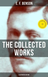 The Collected Works of E. F. Benson (Illustrated Edition)