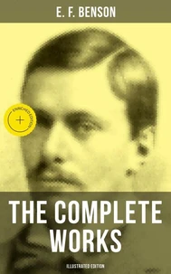 The Complete Works of E. F. Benson (Illustrated Edition)