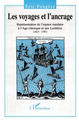 E Fougere - Les voyages et l'ancrage - Représentation de l'espace insulaire à l'Âge classique et aux Lumières, 1615-1797.
