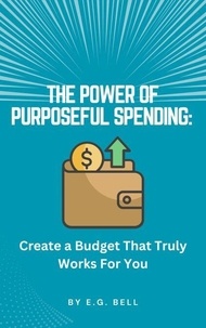 Livres gratuits en ligne &agrave; t&eacute;l&eacute;charger sur ipod The Power of Purposeful Spending: Create a Budget That Truly Works For You (Litterature Francaise) par E. G. Bell CHM