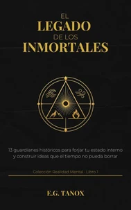 El Legado de los Inmortales: 13 guardianes historicos para forjar tu estado interno y construir ideas que el tiempo no puede borrar