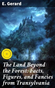The Land Beyond the Forest: Facts, Figures, and Fancies from Transylvania
