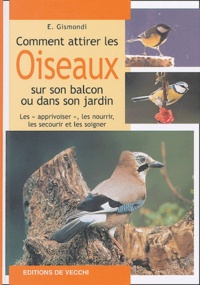 E Gismondi - Comment attirer les oiseaux sur son balcon ou dans son jardin.