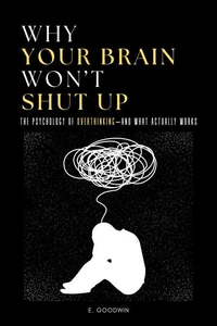 Why Your Brain Won't Shut Up: The Psychology of Overthinking—and What Actually Works