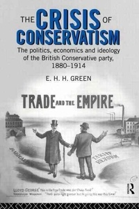 E. H. H. Green - The Crisis of Conservatism: The Politics, Economics and Ideology of the British Conservative Party, 1880-1914.
