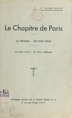 Le Chapitre de Paris. Sa réforme, ses deux croix, la croix civile, la croix religieuse
