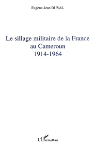 Le sillage militaire de la France au Cameroun : 1914-1964