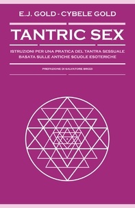 E. J. Gold et Andrea Colamedici - Tantric Sex - Istruzioni per una pratica del Tantra sessuale basata sulle antiche scuole esoteriche.