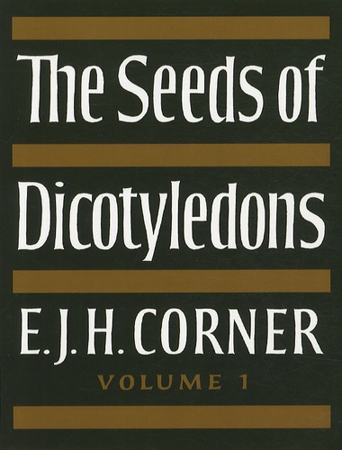 E. J. H. Corner - The seeds of dicotyledons : volume 1.