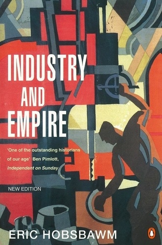 E J Hobsbawm - Industry and Empire - From 1750 to the Present Day.