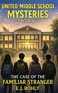 United Middle School Mysteries Book 16 The Case of the Familiar Stranger