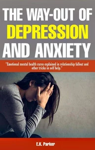 The Way-Out of Depression and Anxiety: Emotional Mental Health Cures Explained in Fallout Relationship and Other Tricks in Self-Help