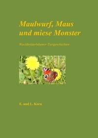 E. Korn et L. Korn - Maulwurf, Maus und miese Monster - Wachholderbäumer Tiergeschichten.