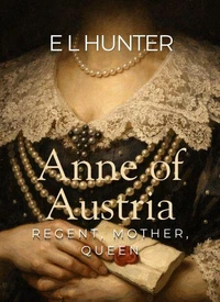 Anne of Austria: Regent, Mother, Queen