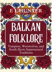 Balkan Folklore: Vampires, Werewolves, and South Slavic Supernatural Traditions