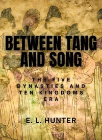 Between Tang and Song:  The Five Dynasties and Ten Kingdoms Era