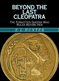 Beyond the Last Cleopatra: The Forgotten Queens Who Ruled Before Her
