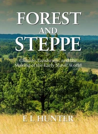 Forest and Steppe: Climate, Landscape, and the Making of the Early Slavic World