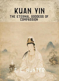 Kuan Yin: The Eternal Goddess of Compassion