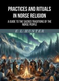 Practices and Rituals in Norse Religion: A Guide to the Sacred Traditions of the Norse People