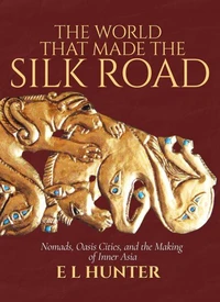 The World That Made the Silk Road: Nomads, Oasis Cities, and the Making of Inner Asia