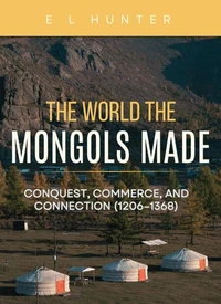 The World the Mongols Made: Conquest, Commerce, and Connection (1206–1368)