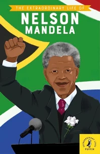 The Extraordinary Life of Nelson Mandela