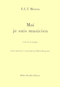 E-L-T Mesens - Moi Je Suis Musicien. Ecrits Sur La Musique.