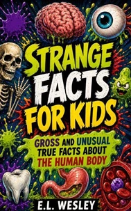 Strange Facts for Kids: Gross and Unusual True Facts About the Human Body 150+ Weird but True Facts for Kids