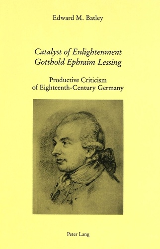 E.m. batley Prof. - Catalyst of Enlightenment: Gotthold Ephraim Lessing - Productive Criticism of Eighteenth-Century Germany.