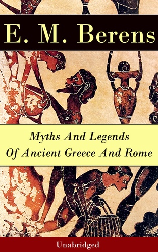 E. M. Berens - Myths And Legends Of Ancient Greece And Rome - Unabridged.