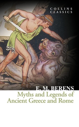 E. M. Berens - Myths and Legends of Ancient Greece and Rome.