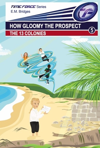  E.M. Bridges - How Gloomy the Prospect: The 13 Colonies - Time Force, #5.