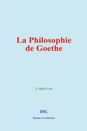 E-M. Caro - La Philosophie de Goethe.