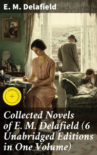 Collected Novels of E. M. Delafield (6 Unabridged Editions in One Volume)