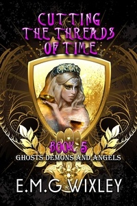  E.M.G Wixley - Cutting the Threads of Time: Ghosts Demons and Angels - Travelling Towards the Present, #5.
