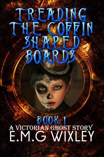  E.M.G Wixley - Treading the Coffin-Shaped Boards: A Victorian Ghost Story - Travelling Towards the Present, #1.
