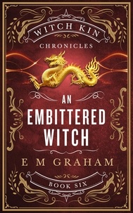  E M Graham - An Embittered Witch - Witch Kin Chronicles, #6.