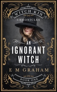  E M Graham - An Ignorant Witch - Witch Kin Chronicles, #1.