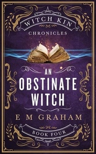  E M Graham - An Obstinate Witch - Witch Kin Chronicles, #4.