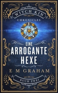  E M Graham - Eine Arrogante Hexe - Witch Kin Chronicles (Deutsche Übersetzung, #2.