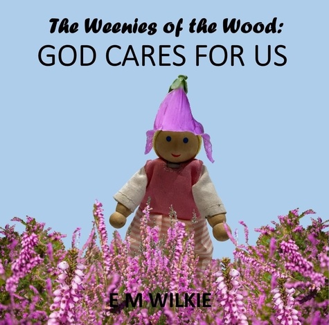  E M Wilkie - God Cares For Us - The Weenies of the Wood Adventures.