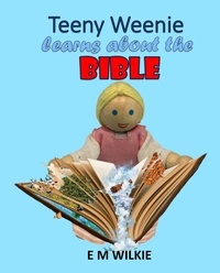  E M Wilkie - Teeny Weenie Learns about the Bible - The Weenies of the Wood Adventures.