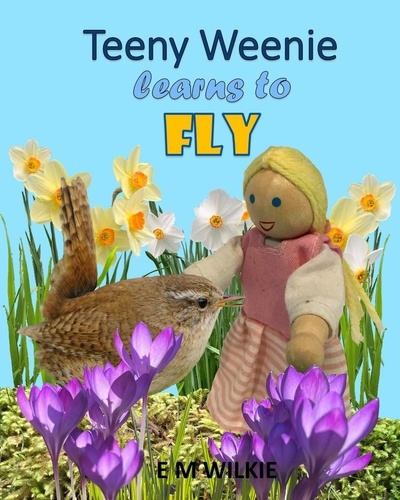  E M Wilkie - Teeny Weenie Learns to Fly - The Weenies of the Wood Adventures.