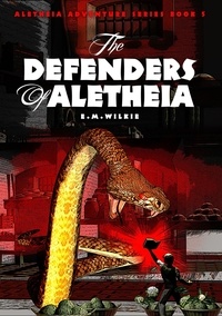  E M Wilkie - The Defenders of Aletheia - Aletheia Adventure Series, #5.