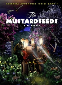  E M Wilkie - The Mustardseeds - Aletheia Adventure Series, #4.