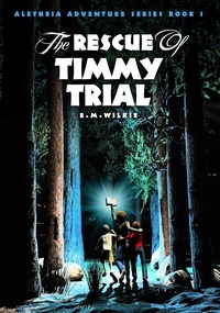  E M Wilkie - The Rescue of Timmy Trial - Aletheia Adventure Series, #1.